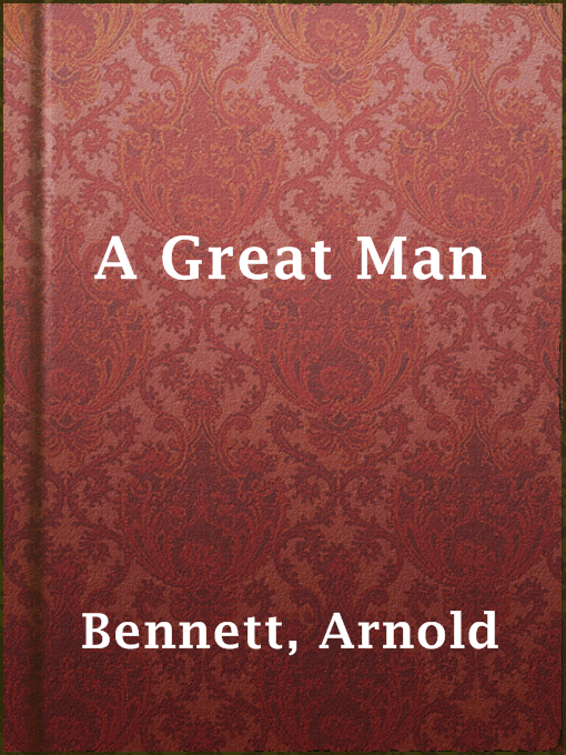 Title details for A Great Man by Arnold Bennett - Available